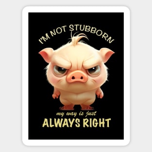 Pig I'm Not Stubborn My Way Is Just Always Right Cute Adorable Funny Quote Magnet